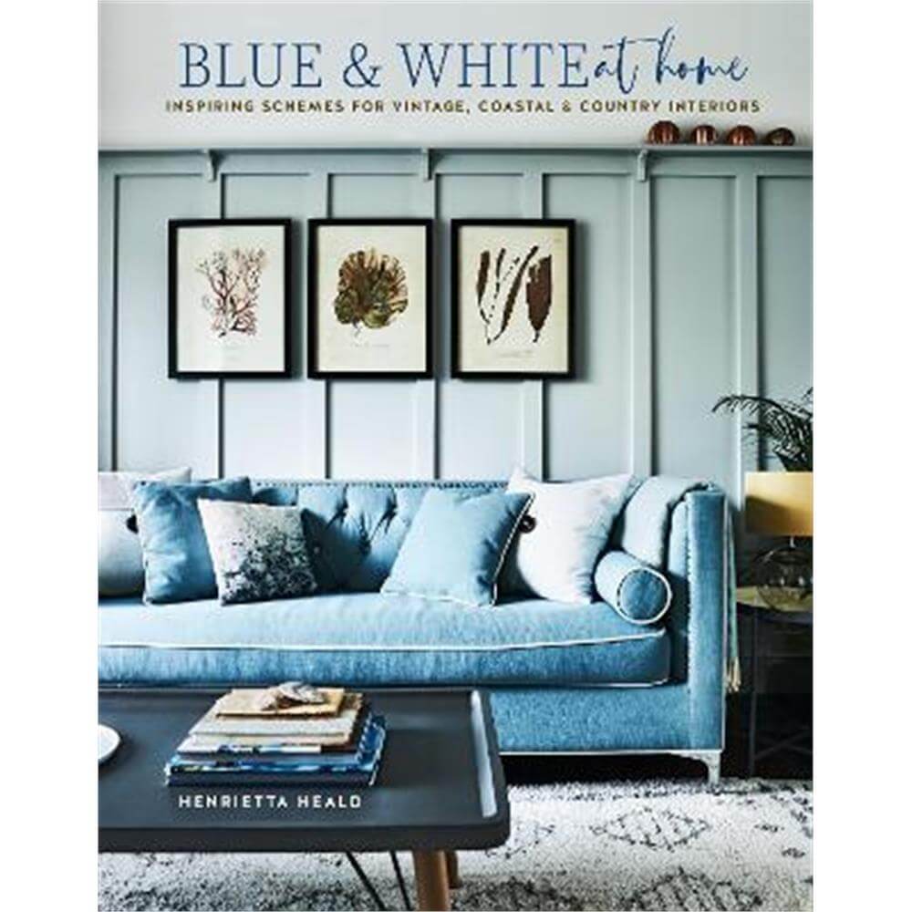 Blue & White At Home: Inspiring Schemes for Vintage, Coastal & Country Interiors (Hardback) - Henrietta Heald